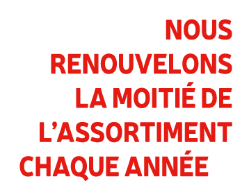 Nous renouvelons la moiti de l’assortiment chaque ann e 