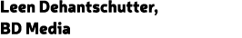 Leen Dehantschutter, BD Media