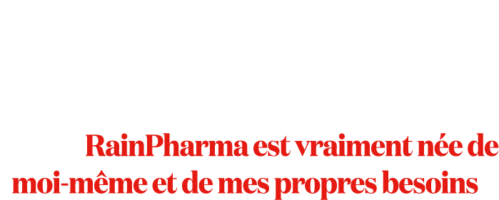 RainPharma est vraiment n e de moi m me et de mes propres besoins 