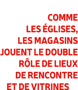 Comme les glises, les magasins jouent le double r le de lieux de rencontre et de vitrines 