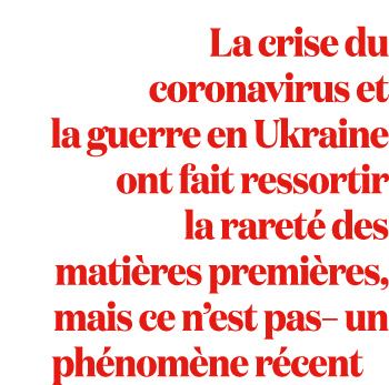 La crise du coronavirus et la guerre en Ukraine ont fait ressortir la raret des mati res premi res, mais ce n’est pa...