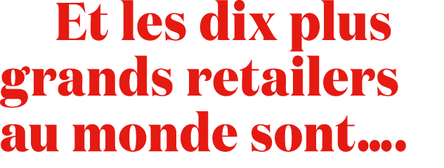  Et les dix plus grands retailers au monde sont….