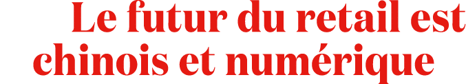  Le futur du retail est chinois et num rique