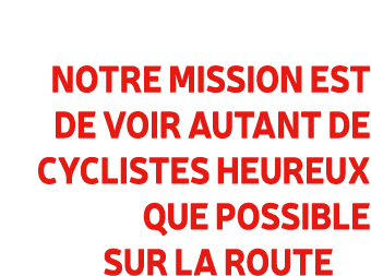 Notre mission est de voir autant de cyclistes heureux que possible sur la route