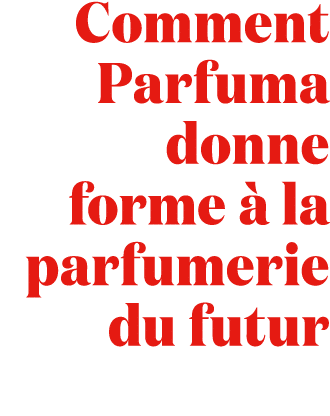 Comment Parfuma donne forme  la parfumerie du futur