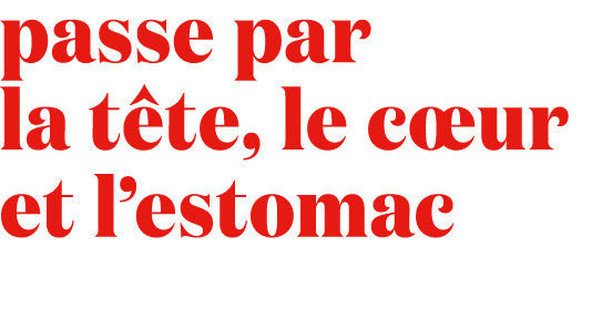 passe par la t te, le c ur et l’estomac