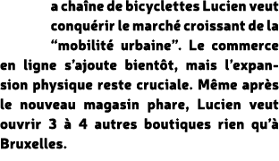 a cha ne de bicyclettes Lucien veut conqu rir le march croissant de la “mobilit  urbaine”. Le commerce en ligne s’aj...
