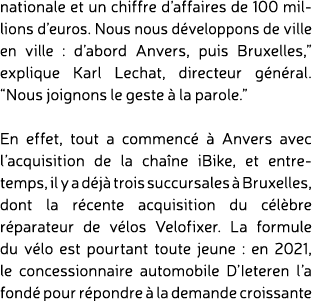 nationale et un chiffre d’affaires de 100 millions d’euros. Nous nous d veloppons de ville en ville : d’abord Anvers,...