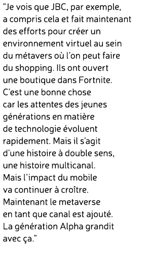 “Je vois que JBC, par exemple, a compris cela et fait maintenant des efforts pour cr er un environnement virtuel au s...