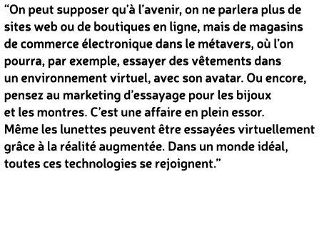 “On peut supposer qu’ l’avenir, on ne parlera plus de sites web ou de boutiques en ligne, mais de magasins de commer...