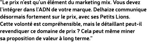 “Le prix n’est qu’un l ment du marketing mix. Vous devez l’int grer dans l’ADN de votre marque. Delhaize communique ...