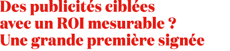 Des publicit s cibl es avec un ROI mesurable ? Une grande premi re sign e