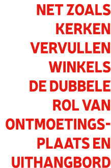 Net zoals kerken vervullen winkels de dubbele rol van ontmoetings- plaats en uithangbord