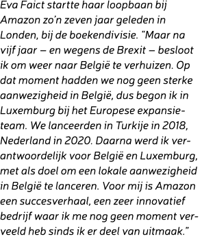 Eva Faict startte haar loopbaan bij Amazon zo’n zeven jaar geleden in Londen, bij de boekendivisie. “Maar na vijf jaa...