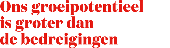 Ons groeipotentieel is groter dan de bedreigingen