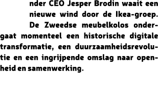 nder CEO Jesper Brodin waait een nieuwe wind door de Ikea-groep. De Zweedse meubelkolos ondergaat momenteel een histo...