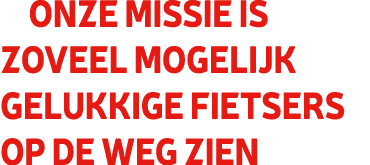 Onze missie is zoveel mogelijk gelukkige fietsers op de weg zien