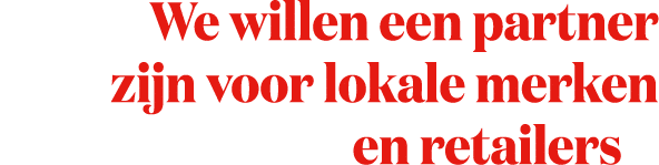 We willen een partner zijn voor lokale merken en retailers