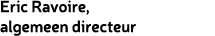 Eric Ravoire, algemeen directeur