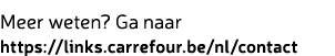 Meer weten? Ga naar https://links.carrefour.be/nl/contact