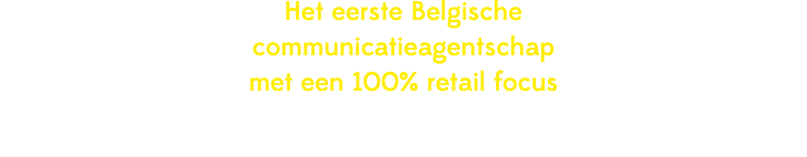 Het eerste Belgische communicatieagentschap met een 100% retail focus
