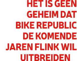 Het is geen geheim dat Bike Republic de komende jaren flink wil uitbreiden