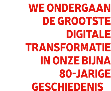 We ondergaan de grootste digitale transformatie in onze bijna 80-jarige geschiedenis