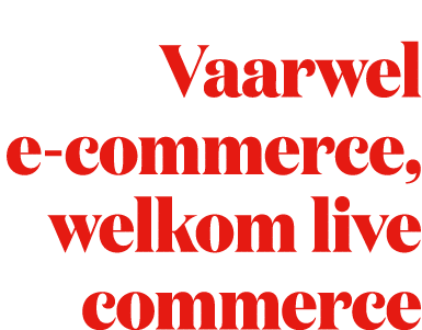 Vaarwel e-commerce, welkom live commerce