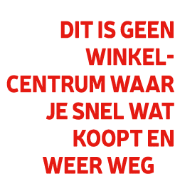 Dit is geen winkel- centrum waar je snel wat koopt en weer weg