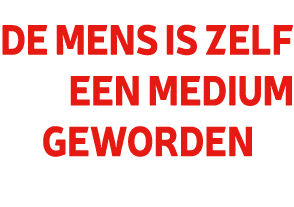 De mens is zelf een medium geworden 