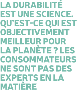 La durabilit est une science. Qu’est ce qui est objectivement meilleur pour la plan te ? Les consommateurs ne sont p...