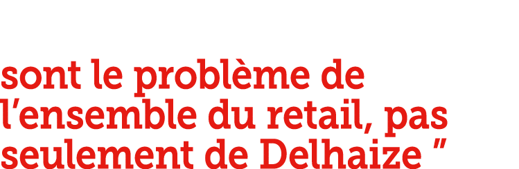 “Les co ts salariaux sont le probl me de l’ensemble du retail, pas seulement de Delhaize ”