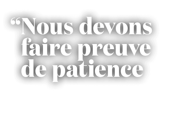 “ Nous devons faire preuve de patience 