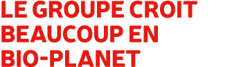 Le groupe croit beaucoup en Bio Planet 