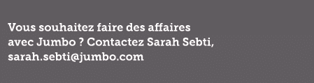 Vous souhaitez faire des affaires avec Jumbo ? Contactez Sarah Sebti, sarah.sebti@jumbo.com