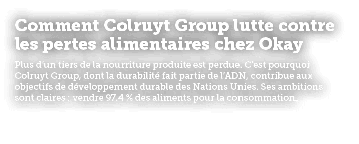 Comment Colruyt Group lutte contre les pertes alimentaires chez Okay Plus d’un tiers de la nourriture produite est pe...