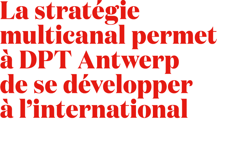 La strat gie multicanal permet  DPT Antwerp de se d velopper   l’international