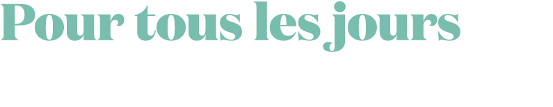 Pour tous les jours