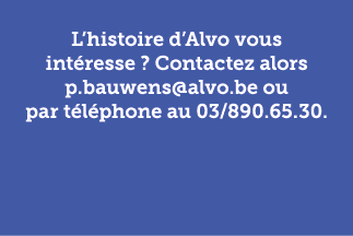 L’histoire d’Alvo vous int resse ? Contactez alors p.bauwens@alvo.be ou par t l phone au 03/890.65.30. 