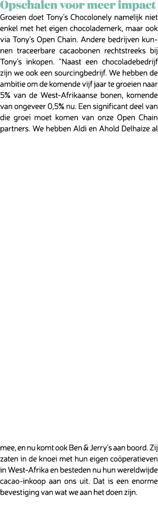 Opschalen voor meer impact Groeien doet Tony’s Chocolonely namelijk niet enkel met het eigen chocolademerk, maar ook ...