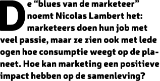 De “blues van de marketeer” noemt Nicolas Lambert het: marketeers doen hun job met veel passie, maar ze zien ook met ...