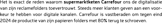 Het is exact de reden waarom supermarktketen Carrefour ons de digitalisatie van zijn reclamefolders toevertrouwt. Ste...