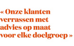 « Onze klanten verrassen met advies op maat voor elke doelgroep »