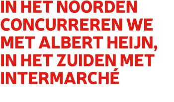 In het noorden concurreren we met Albert Heijn, in het zuiden met Intermarch 