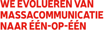 We evolueren van massacommunicatie naar  n op   n