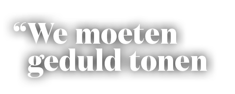 “ We moeten geduld tonen