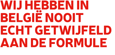 Wij hebben in Belgi nooit echt getwijfeld aan de formule