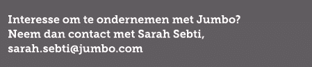 Interesse om te ondernemen met Jumbo? Neem dan contact met Sarah Sebti, sarah.sebti@jumbo.com