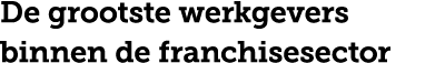 De grootste werkgevers binnen de franchisesector