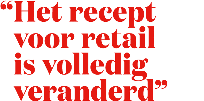 “ Het recept voor retail is volledig veranderd”